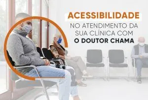 Acessibilidade No Atendimento Da Sua Clínica Com O Doutor Chama