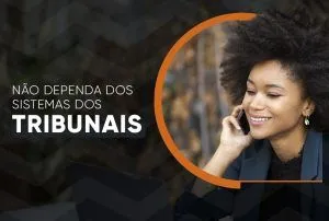 Não Dependa dos Sistemas dos Tribunais